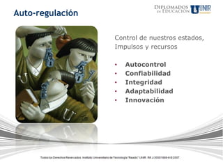 Auto-regulación

                  Control de nuestros estados,
                  Impulsos y recursos

                  •   Autocontrol
                  •   Confiabilidad
                  •   Integridad
                  •   Adaptabilidad
                  •   Innovación
 