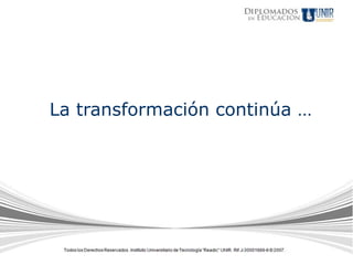 La transformación continúa …
 