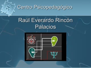 Centro PsicopedagógicoCentro Psicopedagógico
Raúl Everardo RincónRaúl Everardo Rincón
PalaciosPalacios
 