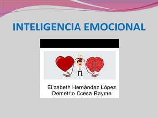 INTELIGENCIA EMOCIONAL
Elizabeth Hernández López
Demetrio Ccesa Rayme
 