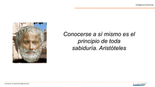 Consultoría en Desarrollo Organizacional
Inteligencia Emocional
Conocerse a sí mismo es el
principio de toda
sabiduría. Aristóteles
 