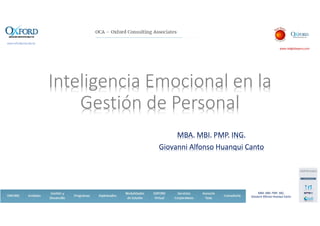 12/12/201712/12/201712/12/2017
www.redglobeperu.com
MBA. MBI. PMP. ING.
Giovanni Alfonso Huanqui Canto
Inteligencia Emocional en la 
Gestión de Personal 
MBA. MBI. PMP. ING.
Giovanni Alfonso Huanqui Canto
 