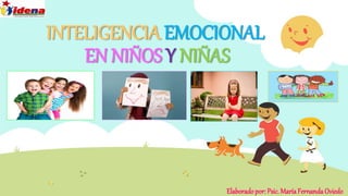 INTELIGENCIA EMOCIONAL
EN NIÑOS Y NIÑAS
Elaboradopor: Psic. MaríaFernandaOviedo
 