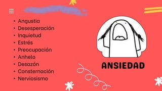• Angustia
• Desesperación
• Inquietud
• Estrés
• Preocupación
• Anhelo
• Desazón
• Consternación
• Nerviosismo
 