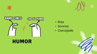 • Risa
• Sonrisa
• Carcajada
 