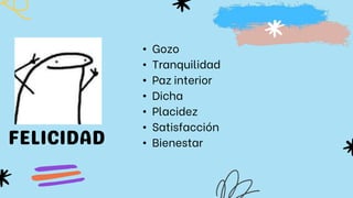 • Gozo
• Tranquilidad
• Paz interior
• Dicha
• Placidez
• Satisfacción
• Bienestar
 
