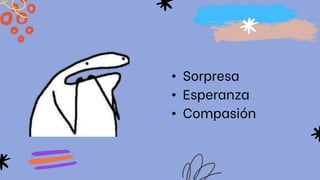 • Sorpresa
• Esperanza
• Compasión
 