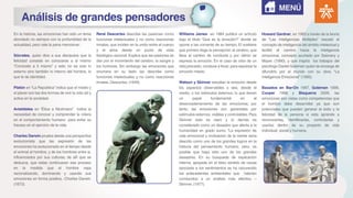 En la historia, las emociones han sido un tema
abordado no siempre con la profundidad de la
actualidad, pero vale la pena mencionar:
Sócrates, quien dice a sus discípulos que la
felicidad consiste en conocerse a sí mismo
“Conócete a ti mismo” y esto no es solo lo
externo sino también lo interno del hombre, lo
que le da identidad.
Platón en “La República” indica que el miedo y
el placer son las dos formas de vivir la vida útil y
activa en la sociedad.
Aristóteles en “Ética a Nicómaco” indica la
necesidad de conocer y comprender la cólera
en el comportamiento humano para evitar su
fracaso en el ejercicio de la vida.
Charles Darwin prueba desde una perspectiva
evolucionista que las expresión de las
emociones ha evolucionado en el tiempo desde
el animal al hombre, y de los hombres entre si,
influenciados por sus culturas; de allí que se
deduzca, que estas continuaran ese proceso
en la medida que el hombre vaya
racionalizando, dominando y usando sus
emociones en forma positiva. -Charles Darwin.
(1873).
René Descartes describe las pasiones como
funciones intelectuales y no como reacciones
innatas, que inciden en la unión entre el cuerpo
y el alma desde un punto de vista
fisiológico-racional. Explica que las pasiones se
dan por el movimiento del cerebro, la sangre y
los humores. Sin embargo las emociones que
enumera en su texto las describe como
funciones intelectuales y no como reacciones
innatas. Descartes. (1649).
Williams James en 1884 publica un artículo
bajo el título “Que es la emoción?” donde se
opone a las corriente de su tiempo. El sostiene
que primero llega la percepción al cerebro, que
lleva al cambio de conducta y por último se
expresa la emoción. En el caso de robo de un
reloj preciado, conduce a llorar, para expresar la
emoción miedo.
Watson y Skinner estudian la emoción desde
los aspectos observables o sea, desde el
medio, o los estímulos externos; lo que tienen
un papel fundamental en el
desencadenamiento de las emociones; por
tanto, las emociones son generadas por
estímulos externos, visibles y controlables.Para
Skinner esto es claro y lo demás es
considerado como un desastre que afecta a la
humanidad en grado sumo. “La expresión de
vida emocional y motivación de la mente seria
descrito como uno de los grandes logros en la
historia del pensamiento humano, pero, es
posible que haya sido uno de los grandes
desastres. En su búsqueda de explicación
interna, apoyada en el falso sentido de causa
asociada a los sentimientos se ha oscurecido
los antecedentes ambientales que habrían
conducidos a un análisis más efectivo. –
Skinner. (1977).
Howard Gardner, en 1983 a través de la teoría
de “Las Inteligencias Múltiples” rescató el
concepto de inteligencia del ámbito intelectual y
facilitó el camino hacia la inteligencia
emocional, concepto acuñado por Salovery y
Mayer. (1990). y que inspira los trabajos del
psicólogo Daniel Goleman quien se encarga de
difundirlo por el mundo con su obra: “La
Inteligencia Emocional” (1995).
Basados en Bar-On 1997, Goleman 1999,
Cooper 1998 y Bisquerra 2009, las
emociones son vistas como competencias que
el hombre debe desarrollar ya que son
potenciales que pueden generar el éxito y la
felicidad de la persona si esta aprende a
reconocerlas, identificarlas, controlarlas y
usarlas dentro de su proyecto de vida
individual, social y humana.
MENÚ
Análisis de grandes pensadores
 