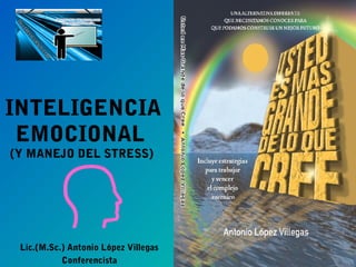 INTELIGENCIA
EMOCIONAL
(Y MANEJO DEL STRESS)

Lic.(M.Sc.) Antonio López Villegas
Conferencista

 