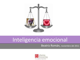 Inteligencia emocional
Beatriz Román, noviembre del 2011

 