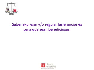 Saber expresar y/o regular las emociones
para que sean beneficiosas.

 