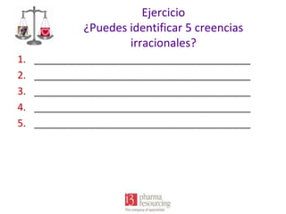 Ejercicio
¿Puedes identificar 5 creencias
irracionales?
1.
2.
3.
4.
5.

_______________________________________
_______________________________________
_______________________________________
_______________________________________
_______________________________________

 