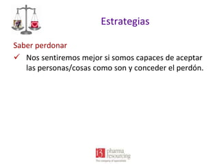 Estrategias
Saber perdonar
 Nos sentiremos mejor si somos capaces de aceptar
las personas/cosas como son y conceder el perdón.

 