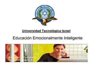 Universidad Tecnológica Israel

   Educación Emocionalmente Inteligente



Soluciones de Colaboración
Ing. Marcelo Gallardo N.
 