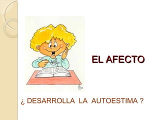 EL AFECTO



¿ DESARROLLA LA AUTOESTIMA ?
 