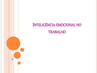 INTELIGÊNCIA EMOCIONAL NO
TRABALHO
 