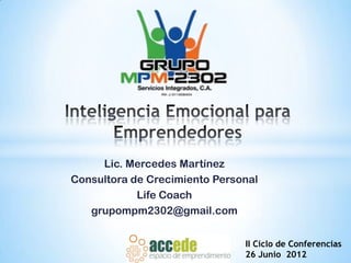 Lic. Mercedes Martínez
Consultora de Crecimiento Personal
            Life Coach
   grupompm2302@gmail.com


                               II Ciclo de Conferencias
                               26 Junio 2012
 