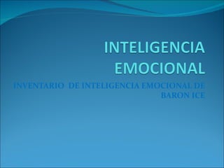 INVENTARIO DE INTELIGENCIA EMOCIONAL DE
                              BARON ICE
 