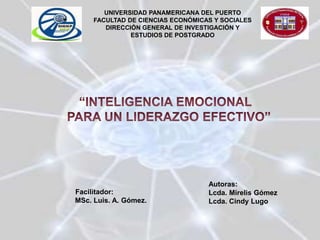 UNIVERSIDAD PANAMERICANA DEL PUERTO
FACULTAD DE CIENCIAS ECONÓMICAS Y SOCIALES
DIRECCIÓN GENERAL DE INVESTIGACIÓN Y
ESTUDIOS DE POSTGRADO
Facilitador:
MSc. Luis. A. Gómez.
Autoras:
Lcda. Mirelis Gómez
Lcda. Cindy Lugo
 