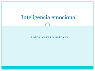 Inteligencia emocional

SEGÚN MAYER Y SALOVEY

 