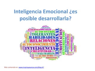 Inteligencia Emocional ¿es
posible desarrollarla?
Más contenido en: www.inspirayavanza.com/blog-4/
 