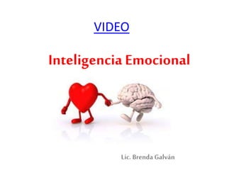 VIDEO
Inteligencia Emocional
Lic. Brenda Galván
 