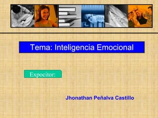 Tema: Inteligencia Emocional


Expocitor:


             Jhonathan Peñalva Castillo
 