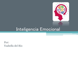 Inteligencia Emocional
Por:
Ysabella del Río
 