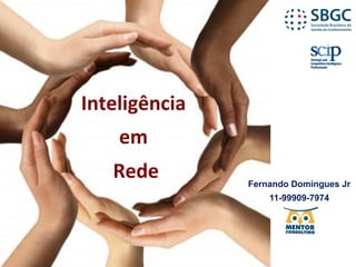 Inteligência	
  	
  
em	
  	
  
Rede Fernando Domingues Jr
11-99909-7974
 