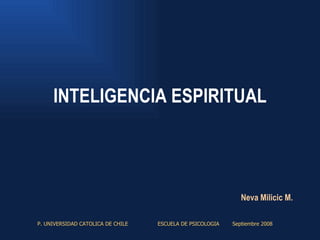 INTELIGENCIA ESPIRITUAL ,[object Object],P. UNIVERSIDAD CATOLICA DE CHILE  ESCUELA DE PSICOLOGIA  Septiembre 2008 