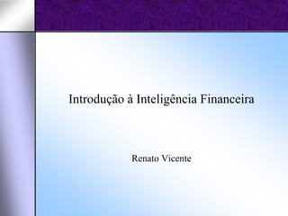 Introdução à Inteligência Financeira



            Renato Vicente
 