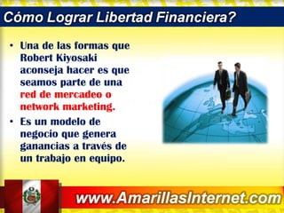 Una de las formas que Robert Kiyosaki aconseja hacer es que seamos parte de una  red de mercadeo o network marketing. Es un modelo de negocio que genera ganancias a través de un trabajo en equipo. 