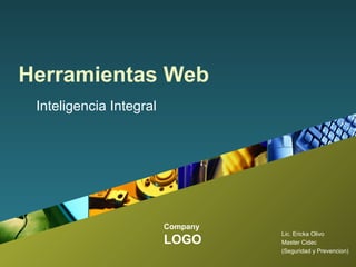 Herramientas Web
Inteligencia Integral

Company

LOGO

Lic. Ericka Olivo
Master Cidec
(Seguridad y Prevencion)

 