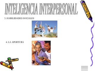 INTELIGENCIA INTERPERSONAL 3. HABILIDADES SOCIALES 4. LA APERTURA 