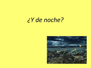 ¿Y de noche?
 