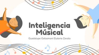 Inteligencia
Músical
Guadalupe Getsemani Eluterio Zavala
 