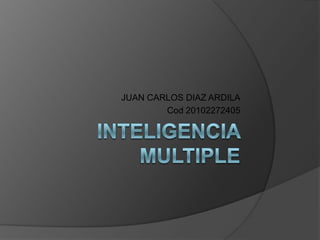 INTELIGENCIA MULTIPLE JUAN CARLOS DIAZ ARDILA Cod 20102272405 