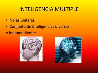 INTELIGENCIA MULTIPLENo es unitaria.Conjunto de inteligencias diversase independientes.
