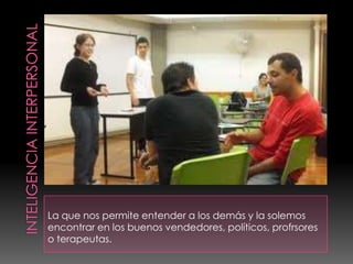 La que nos permite entender a los demás y la solemos
encontrar en los buenos vendedores, políticos, profrsores
o terapeutas.
 
