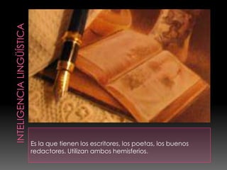 Es la que tienen los escritores, los poetas, los buenos
redactores. Utilizan ambos hemisferios.
 