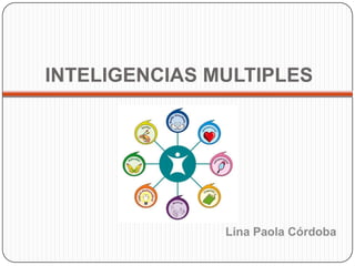 INTELIGENCIAS MULTIPLES




               Lina Paola Córdoba
 