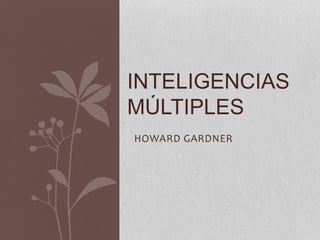 HOWARD GARDNER
INTELIGENCIAS
MÚLTIPLES
 