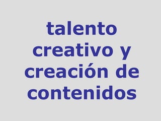 talento creativo y creación de contenidos 
