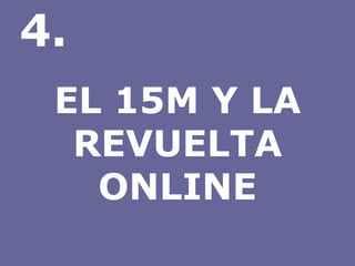 EL 15M Y LA REVUELTA ONLINE 4. 