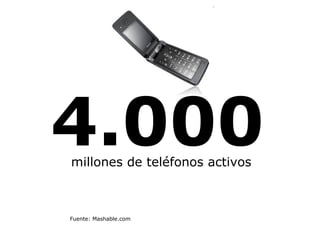 4.000 Fuente: Mashable.com millones de teléfonos activos  