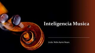 Inteligencia Musica
Licda. Nidia Ayme Reyes
 