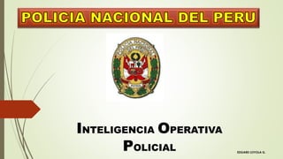 INTELIGENCIA OPERATIVA
POLICIAL EDGARD LOYOLA G.
 