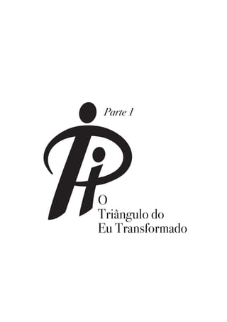 O
Triângulo do
Eu Transformado
Parte 1
 