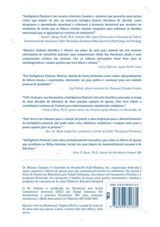 Dr. Maurice Graham é o fundador do Shepherd’s Staff Ministry, Inc., organização dedicada a
apoiar pastores e líderes de igrejas para que permaneçam firmes no ministério. Ele possui o
título de Doutor em Ministério pelo Palmer Seminary, com ênfase em Casamento e Família, e é
terapeuta licenciado em casamento e família. Já atuou como pastor, missionário e fundou o
programa de capelania do St. Jude Children’s Research Hospital.
O Dr. Graham é certificado no Emotional and Social
Competence Inventory (ESCI) por Daniel Goleman. Ele
desenvolveu a primeira ferramenta 360° para avaliação
ministerial, o Skills Assessment for Ministry-360 (SAM-360).
Maurice vive em Richmond, Virgínia (EUA), é casado há mais de
45 anos com sua esposa, Laurie, e juntos têm dois filhos e dois
netos.
“Inteligência Pastoral é um recurso criterioso, honesto e acessível que preenche uma lacuna
crítica que muitos de nós, na educação teológica formal, deixamos de abordar: como
integramos o aprendizado emocional e relacional à formação intelectual que acontece no
seminário, de modo que os líderes cristãos estejam equipados para enfrentar os desafios
emocionais que os aguardam no contexto do ministério?”
– David C. Wang, Th.M., Ph.D. Cátedra Cliff e Joyce Penner para a Formação de Líderes
Emocionalmente Saudáveis, Fuller Theological Seminary Editor, Journal of Psychology and Theology
“Maurice Graham identifica e oferece um plano de ação para superar um dos maiores
sabotadores do ministério pastoral: uma compreensão sólida das Escrituras aliada a uma
compreensão errônea das pessoas. Use as valiosas percepções deste livro para se
autodiagnosticar e ajudar aqueles que você lidera e orienta.”
– Larry Osborne, Igreja North Coast
“Em Inteligência Pastoral, Maurice aborda de forma belíssima como cuidar adequadamente
de líderes jovens e experientes, oferecendo um guia prático e constante para um cuidado
pastoral de qualidade.”
– Jay Pathak, diretor nacional da Vineyard, Estados Unidos
“O Dr. Graham e sua ferramenta, a Inteligência Pastoral, têm sido benéficos para mim ao longo
de duas décadas de liderança de duas grandes equipes de igrejas. Este livro reflete a
contribuição contínua de Graham para relacionamentos ministeriais complexos.”
– Travis Collins, Ph.D., pastor sênior da Primeira Igreja Batista em Huntsville, AL
“Este livro é um bálsamo para o coração do pastor e uma inspiração para o desenvolvimento
da inteligência pastoral, que pode trazer vida, sabedoria, resiliência e coragem tanto para o
pastor quanto para as pessoas.”
– Rev. Dr. Mark Labberton, presidente emérito da Fuller Theological Seminary
“Inteligência Pastoral é uma obra verdadeiramente inovadora, que todos os líderes de igrejas
que acreditam na Bíblia deveriam incluir em seus planos de desenvolvimento pessoal e de
liderança.”
– John D. Basie, Ph.D., diretor da Residência Impact 360
 