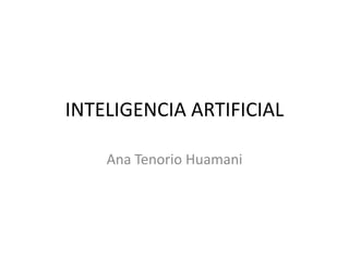 INTELIGENCIA ARTIFICIAL

    Ana Tenorio Huamani
 